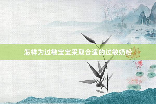 怎样为过敏宝宝采取合适的过敏奶粉