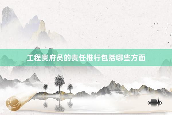 工程贵府员的责任推行包括哪些方面