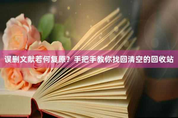 误删文献若何复原？手把手教你找回清空的回收站