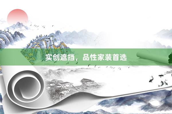 实创遮挡，品性家装首选