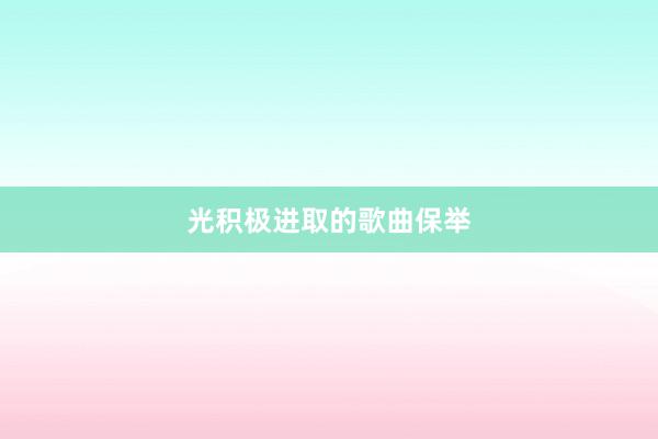 光积极进取的歌曲保举